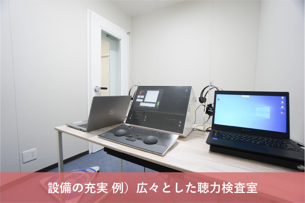 設備の充実 例）広々とした聴力検査室